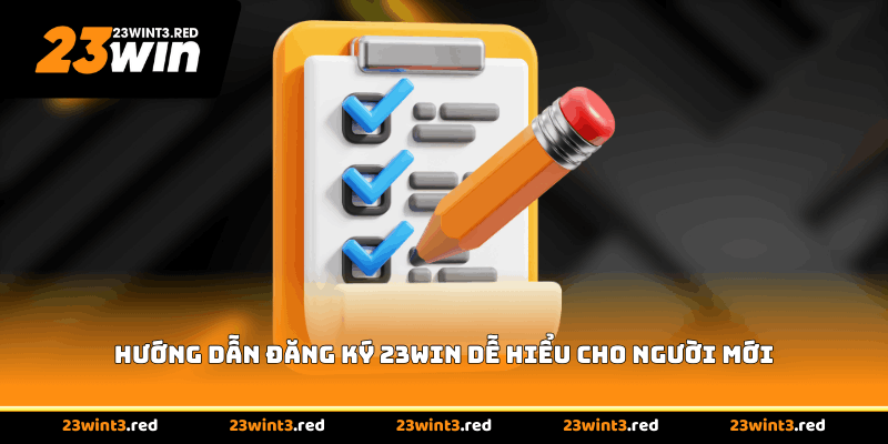 Hướng dẫn đăng ký 23WIN dễ hiểu cho người mới
